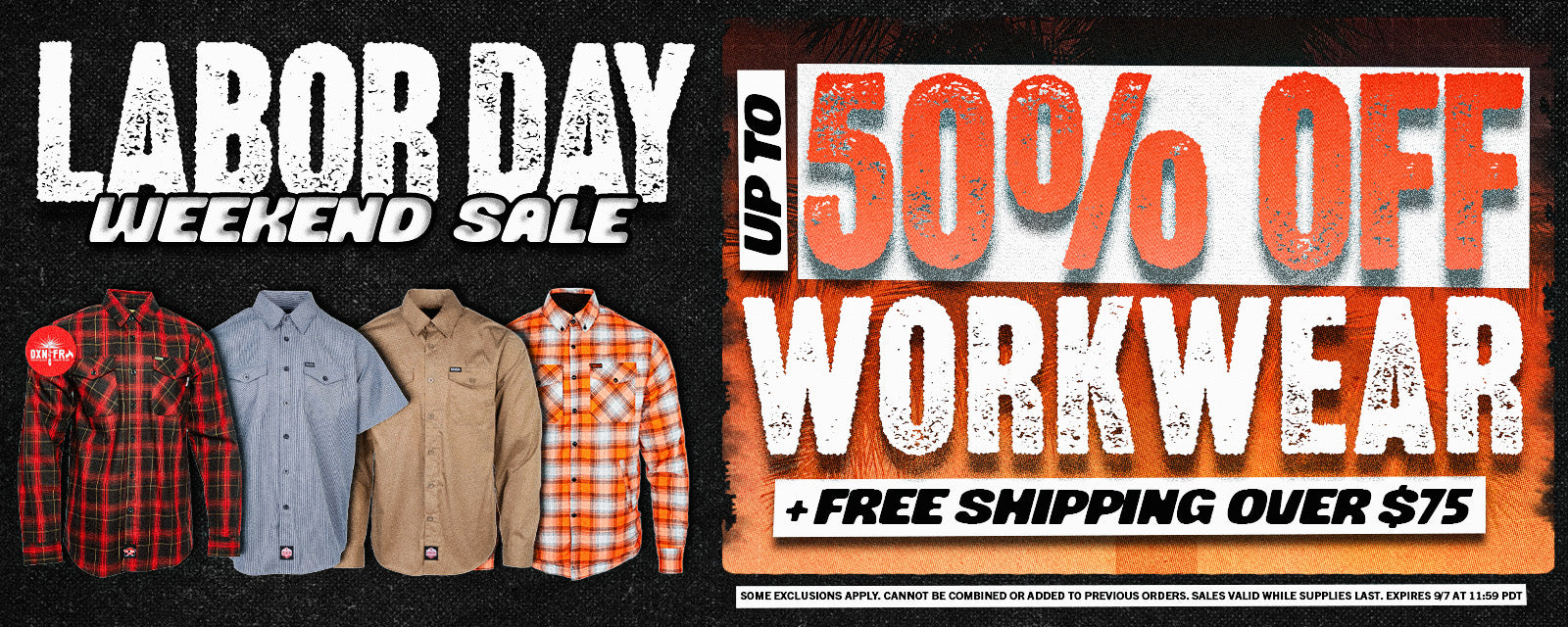 Dixxon's Labor Day Weekend Sale - Up to 50% off workwear + free shipping over $75. SOME EXCLUSIONS APPLY. CANNOT BE COMBINED OR ADDED TO PREVIOUS ORDERS. SALE VALID WHILE SUPPLIES LAST. EXPIRES 9/7 AT 11:59 PDT.